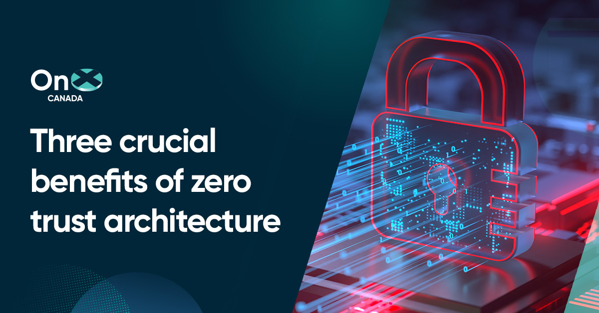 Three Crucial Benefits Of Zero Trust Architecture OnX