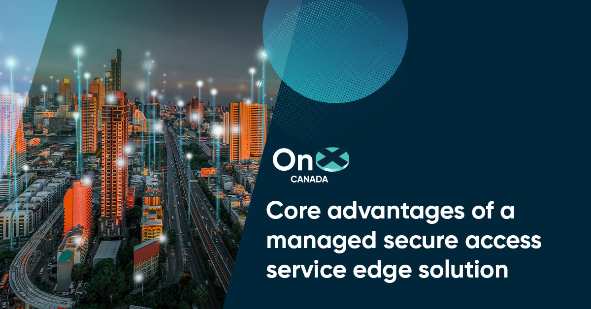 Core advantages of a managed secure access service edge solution - OnX