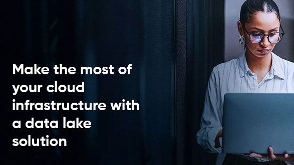 Make the most of your cloud infrastructure with a data lake solution